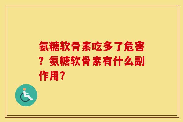 氨糖软骨素吃多了危害？氨糖软骨素有什么副作用？
