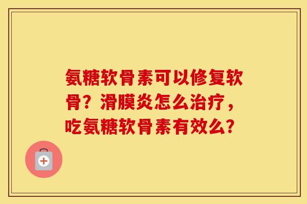 氨糖软骨素可以修复软骨？怎么，吃氨糖软骨素有效么？