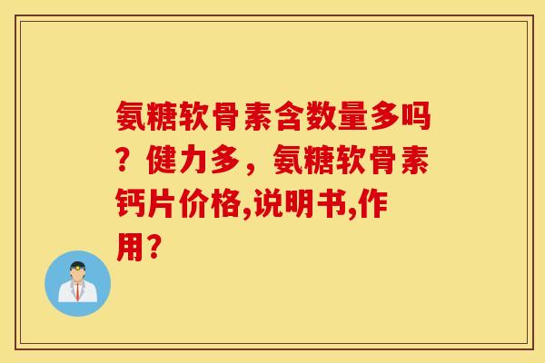 氨糖软骨素含数量多吗?健力多,氨糖软骨素钙片价格,说明书,作用? 氨糖软骨素含数量多吗?健力多,氨糖软骨素钙片价格,说明书,作用?
