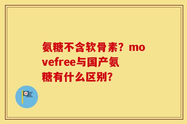 氨糖不含软骨素？movefree与国产氨糖有什么区别？