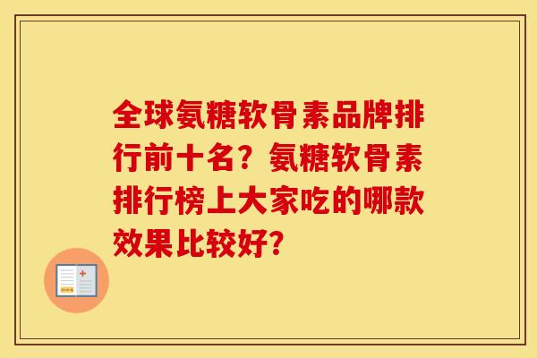 全球氨糖软骨素品牌排行前十名?氨糖软骨素排行榜上大家吃的哪款效果比较好? 全球氨糖软骨素品牌排行前十名?氨糖软骨素排行榜上大家吃的哪款效果比较好?
