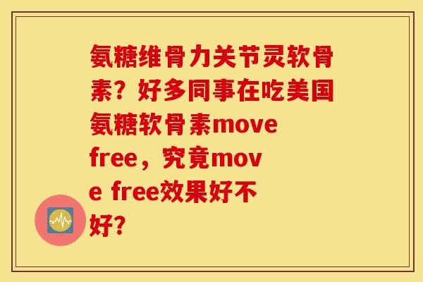 氨糖维骨力关节灵软骨素？好多同事在吃美国氨糖软骨素move free，究竟move free效果好不好？