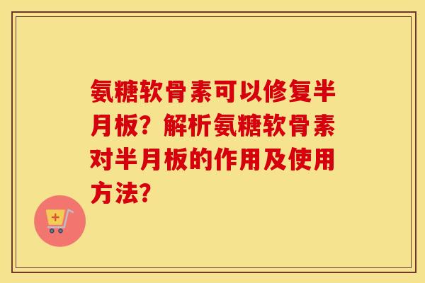 氨糖软骨素可以修复?解析氨糖软骨素对的作用及使用方法? 氨糖软骨素可以修复?解析氨糖软骨素对的作用及使用方法?