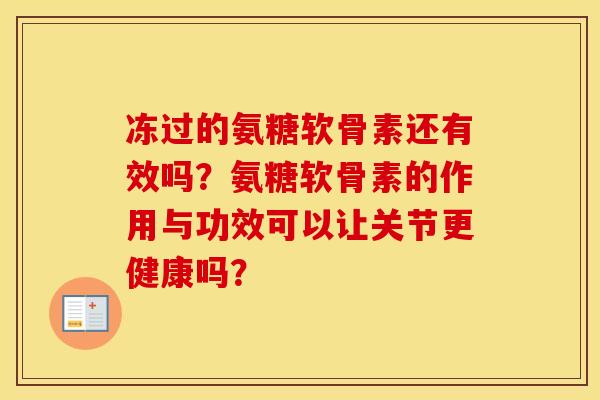 冻过的氨糖软骨素还有效吗？氨糖软骨素的作用与功效可以让关节更健康吗？