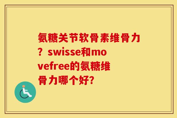 氨糖关节软骨素维骨力？swisse和movefree的氨糖维骨力哪个好？