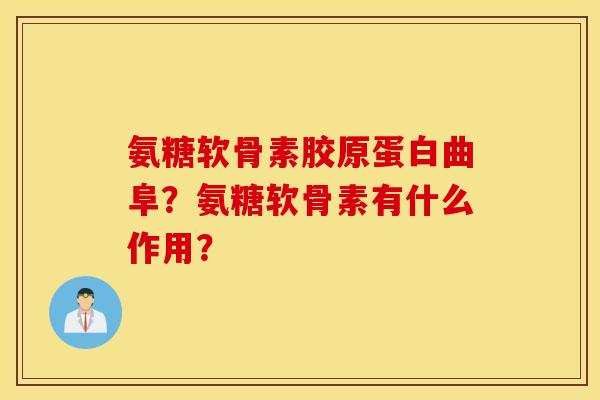 氨糖软骨素胶原蛋白曲阜?氨糖软骨素有什么作用? 氨糖软骨素胶原蛋白曲阜?氨糖软骨素有什么作用?