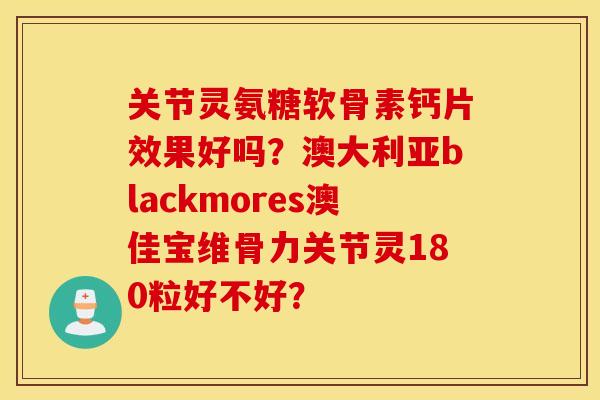 关节灵氨糖软骨素钙片效果好吗？澳大利亚blackmores澳佳宝维骨力关节灵180粒好不好？