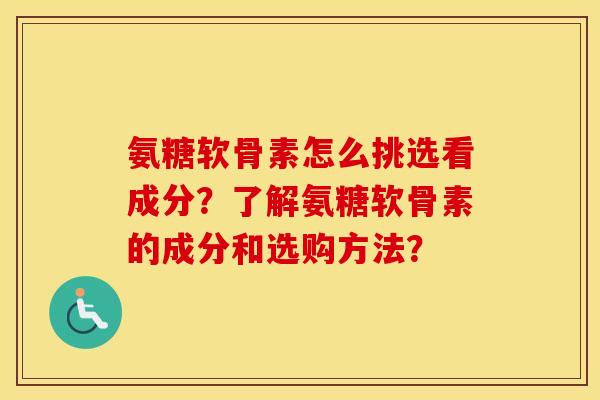 氨糖软骨素怎么挑选看成分?了解氨糖软骨素的成分和选购方法? 氨糖软骨素怎么挑选看成分?了解氨糖软骨素的成分和选购方法?