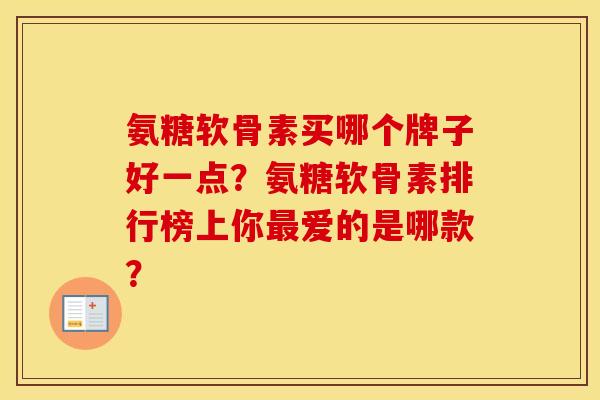 氨糖软骨素买哪个牌子好一点?氨糖软骨素排行榜上你爱的是哪款? 氨糖软骨素买哪个牌子好一点?氨糖软骨素排行榜上你爱的是哪款?