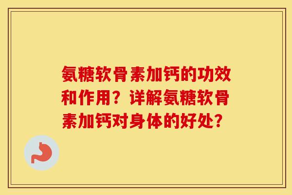 氨糖软骨素加钙的功效和作用?详解氨糖软骨素加钙对身体的好处? 氨糖软骨素加钙的功效和作用?详解氨糖软骨素加钙对身体的好处?