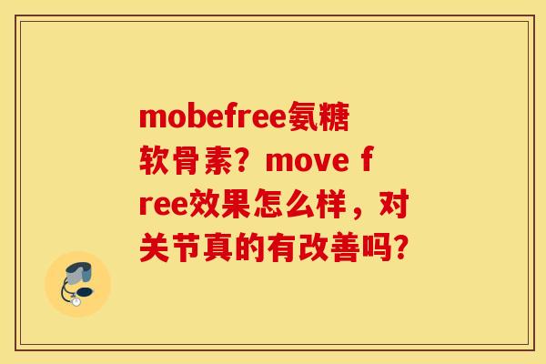 mobefree氨糖软骨素?move free效果怎么样,对关节真的有改善吗? mobefree氨糖软骨素?move free效果怎么样,对关节真的有改善吗?