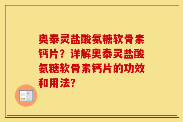 奥泰灵盐酸氨糖软骨素钙片?详解奥泰灵盐酸氨糖软骨素钙片的功效和用法? 奥泰灵盐酸氨糖软骨素钙片?详解奥泰灵盐酸氨糖软骨素钙片的功效和用法?