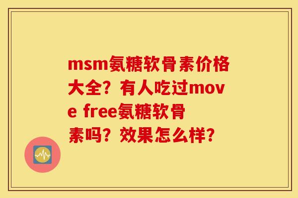 msm氨糖软骨素价格大全?有人吃过move free氨糖软骨素吗?效果怎么样? msm氨糖软骨素价格大全?有人吃过move free氨糖软骨素吗?效果怎么样?