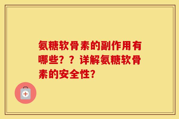氨糖软骨素的副作用有哪些？？详解氨糖软骨素的安全性？