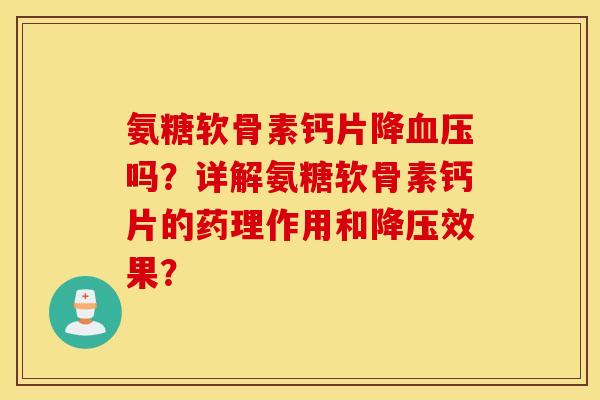 氨糖软骨素钙片降吗?详解氨糖软骨素钙片的药理作用和效果? 氨糖软骨素钙片降吗?详解氨糖软骨素钙片的药理作用和效果?