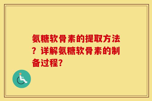 氨糖软骨素的提取方法？详解氨糖软骨素的制备过程？
