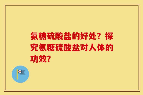 氨糖硫酸盐的好处？探究氨糖硫酸盐对人体的功效？