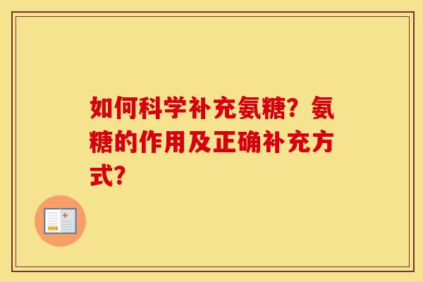 如何科学补充氨糖?氨糖的作用及正确补充方式? 如何科学补充氨糖?氨糖的作用及正确补充方式?