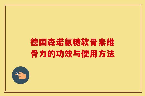 德国森诺氨糖软骨素维骨力的功效与使用方法 德国森诺氨糖软骨素维骨力的功效与使用方法