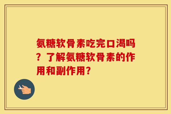 氨糖软骨素吃完口渴吗？了解氨糖软骨素的作用和副作用？