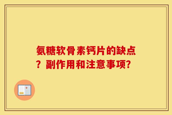 氨糖软骨素钙片的缺点？副作用和注意事项？