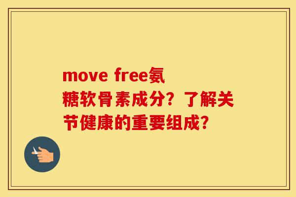 move free氨糖软骨素成分?了解关节健康的重要组成? move free氨糖软骨素成分?了解关节健康的重要组成?