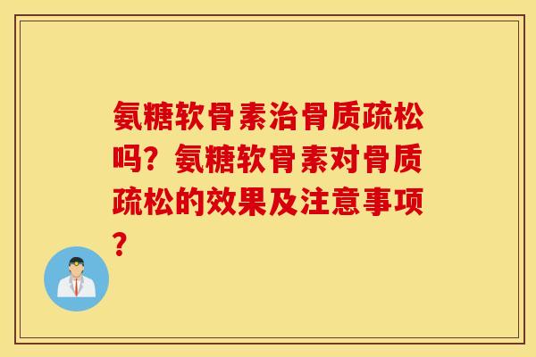 氨糖软骨素吗?氨糖软骨素对的效果及注意事项? 氨糖软骨素吗?氨糖软骨素对的效果及注意事项?