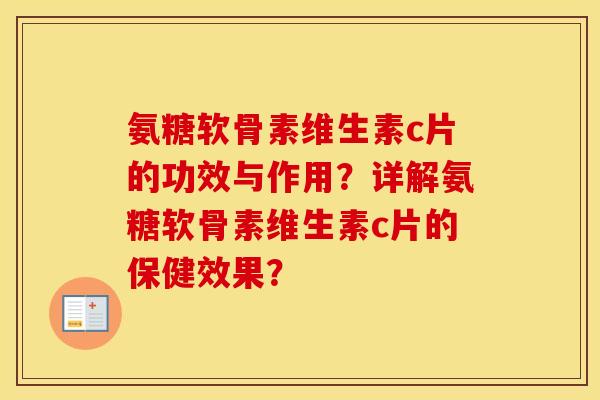 氨糖软骨素维生素c片的功效与作用?详解氨糖软骨素维生素c片的保健效果? 氨糖软骨素维生素c片的功效与作用?详解氨糖软骨素维生素c片的保健效果?