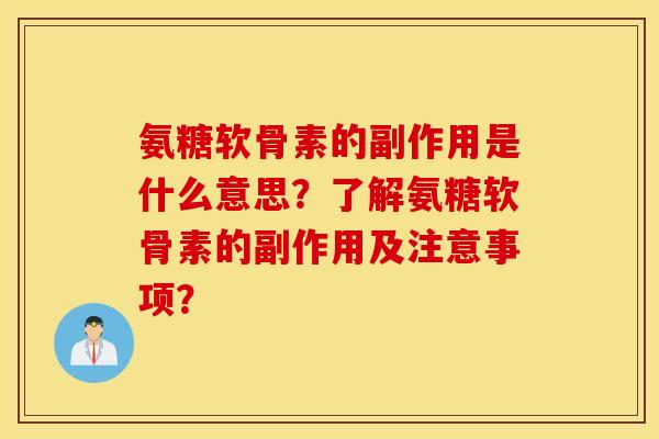 氨糖软骨素的副作用是什么意思?了解氨糖软骨素的副作用及注意事项? 氨糖软骨素的副作用是什么意思?了解氨糖软骨素的副作用及注意事项?