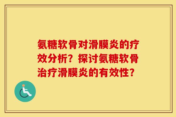氨糖软骨对的疗效分析?探讨氨糖软骨的有效性? 氨糖软骨对的疗效分析?探讨氨糖软骨的有效性?