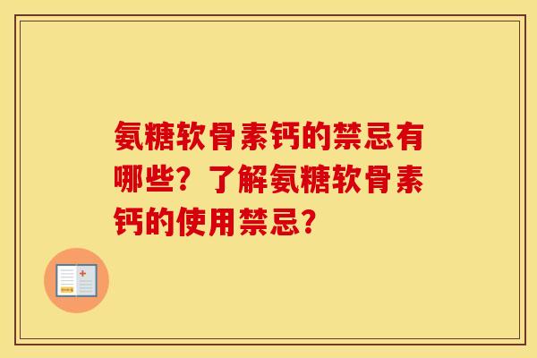 氨糖软骨素钙的禁忌有哪些?了解氨糖软骨素钙的使用禁忌? 氨糖软骨素钙的禁忌有哪些?了解氨糖软骨素钙的使用禁忌?