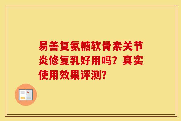 易善复氨糖软骨素修复乳好用吗?真实使用效果评测? 易善复氨糖软骨素修复乳好用吗?真实使用效果评测?