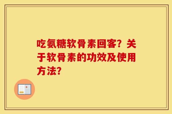 吃氨糖软骨素回客?关于软骨素的功效及使用方法? 吃氨糖软骨素回客?关于软骨素的功效及使用方法?