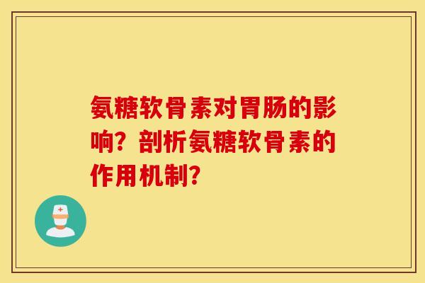 氨糖软骨素对的影响?剖析氨糖软骨素的作用机制? 氨糖软骨素对的影响?剖析氨糖软骨素的作用机制?