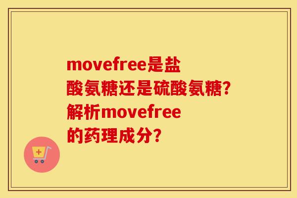 movefree是盐酸氨糖还是硫酸氨糖?解析movefree的药理成分? movefree是盐酸氨糖还是硫酸氨糖?解析movefree的药理成分?