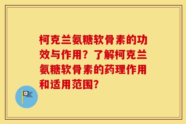 柯克兰氨糖软骨素的功效与作用?了解柯克兰氨糖软骨素的药理作用和适用范围? 柯克兰氨糖软骨素的功效与作用?了解柯克兰氨糖软骨素的药理作用和适用范围?