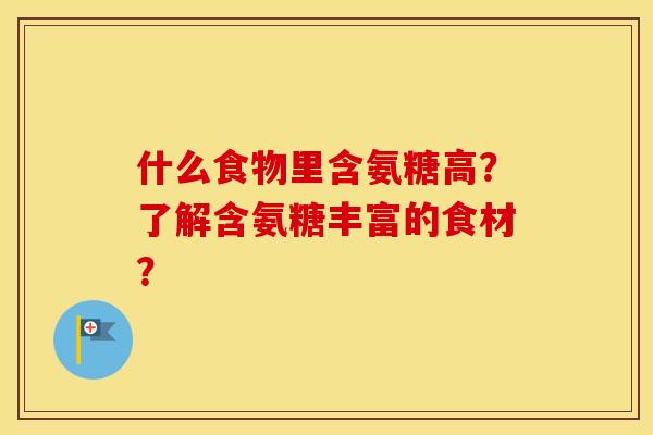什么食物里含氨糖高?了解含氨糖丰富的食材? 什么食物里含氨糖高?了解含氨糖丰富的食材?