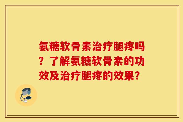 氨糖软骨素腿疼吗?了解氨糖软骨素的功效及腿疼的效果? 氨糖软骨素腿疼吗?了解氨糖软骨素的功效及腿疼的效果?