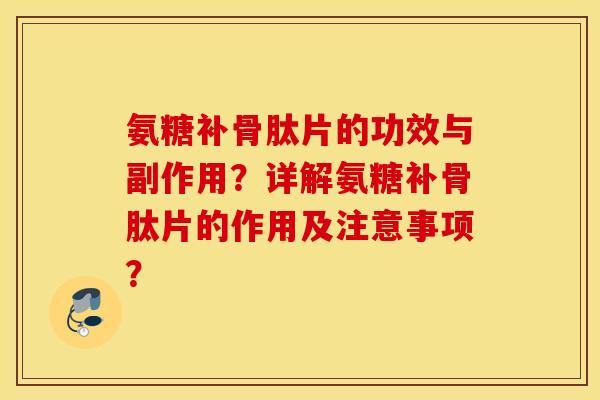 氨糖补骨肽片的功效与副作用?详解氨糖补骨肽片的作用及注意事项? 氨糖补骨肽片的功效与副作用?详解氨糖补骨肽片的作用及注意事项?