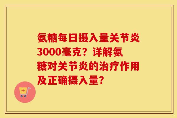 氨糖每日摄入量3000毫克?详解氨糖对的作用及正确摄入量? 氨糖每日摄入量3000毫克?详解氨糖对的作用及正确摄入量?