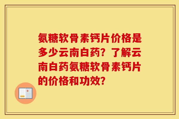 氨糖软骨素钙片价格是多少云南白药?了解云南白药氨糖软骨素钙片的价格和功效? 氨糖软骨素钙片价格是多少云南白药?了解云南白药氨糖软骨素钙片的价格和功效?