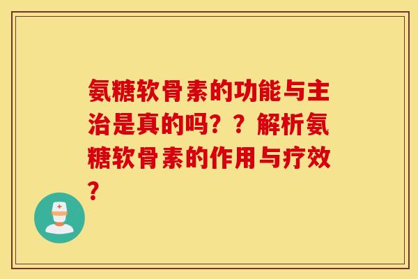 氨糖软骨素的功能与主是真的吗？？解析氨糖软骨素的作用与疗效？