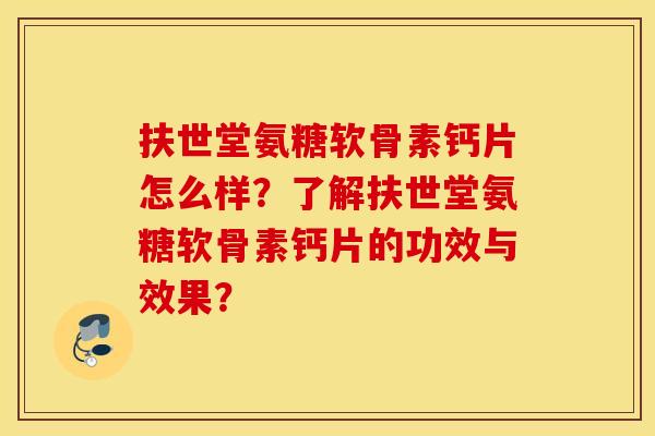 扶世堂氨糖软骨素钙片怎么样?了解扶世堂氨糖软骨素钙片的功效与效果? 扶世堂氨糖软骨素钙片怎么样?了解扶世堂氨糖软骨素钙片的功效与效果?