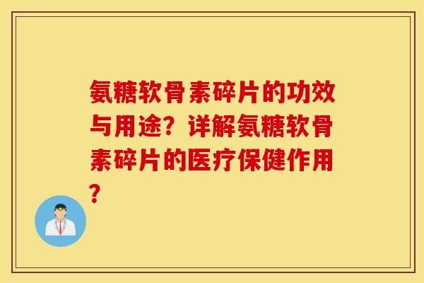 氨糖软骨素碎片的功效与用途?详解氨糖软骨素碎片的医疗保健作用? 氨糖软骨素碎片的功效与用途?详解氨糖软骨素碎片的医疗保健作用?
