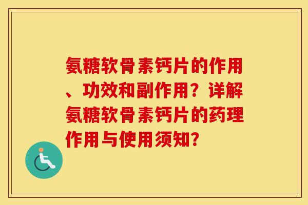 氨糖软骨素钙片的作用、功效和副作用？详解氨糖软骨素钙片的药理作用与使用须知？