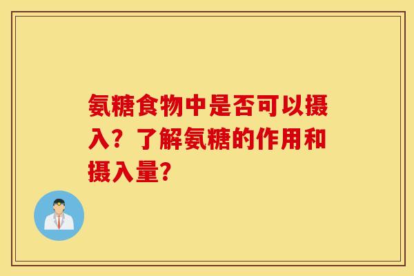氨糖食物中是否可以摄入?了解氨糖的作用和摄入量? 氨糖食物中是否可以摄入?了解氨糖的作用和摄入量?