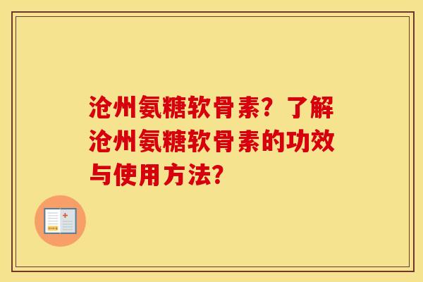 沧州氨糖软骨素？了解沧州氨糖软骨素的功效与使用方法？