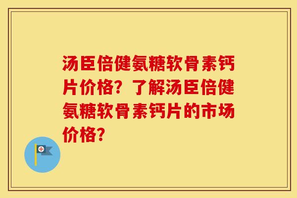 汤臣倍健氨糖软骨素钙片价格?了解汤臣倍健氨糖软骨素钙片的市场价格? 汤臣倍健氨糖软骨素钙片价格?了解汤臣倍健氨糖软骨素钙片的市场价格?