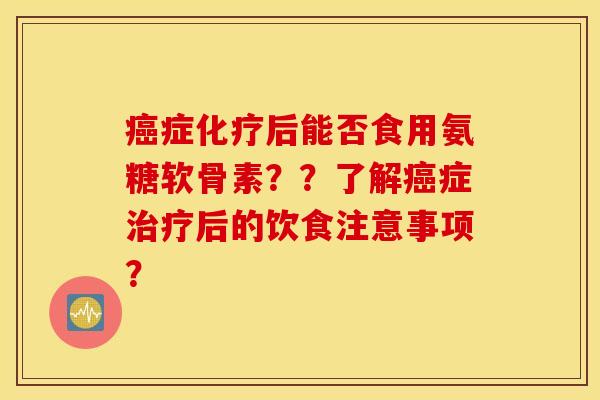 症后能否食用氨糖软骨素??了解症后的饮食注意事项? 症后能否食用氨糖软骨素??了解症后的饮食注意事项?