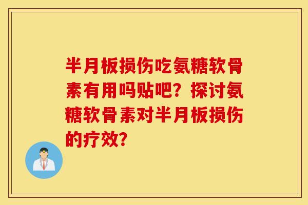 损伤吃氨糖软骨素有用吗贴吧？探讨氨糖软骨素对损伤的疗效？